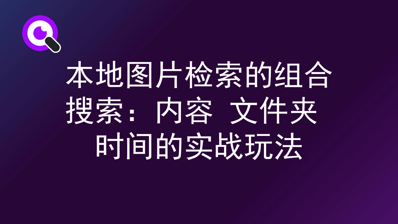本地图片检索的组合搜索：内容 文件夹 时间的实战玩法