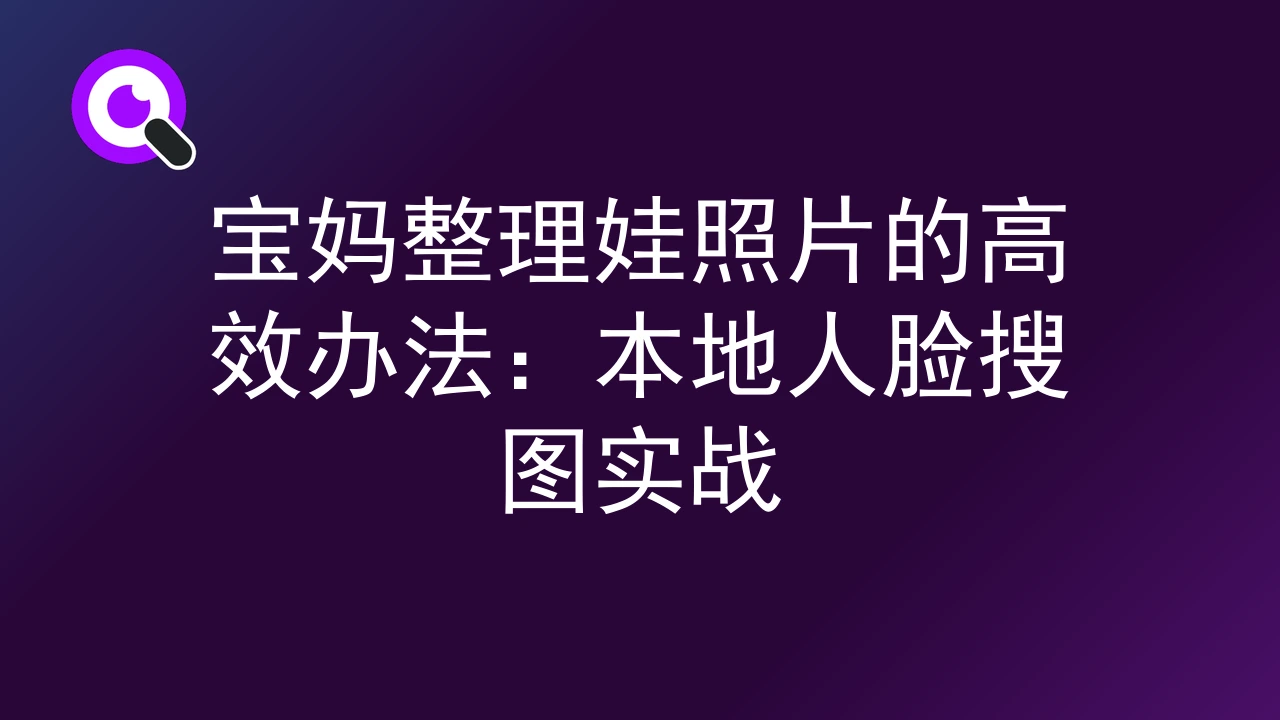 宝妈整理娃照片的高效办法：本地人脸搜图实战
