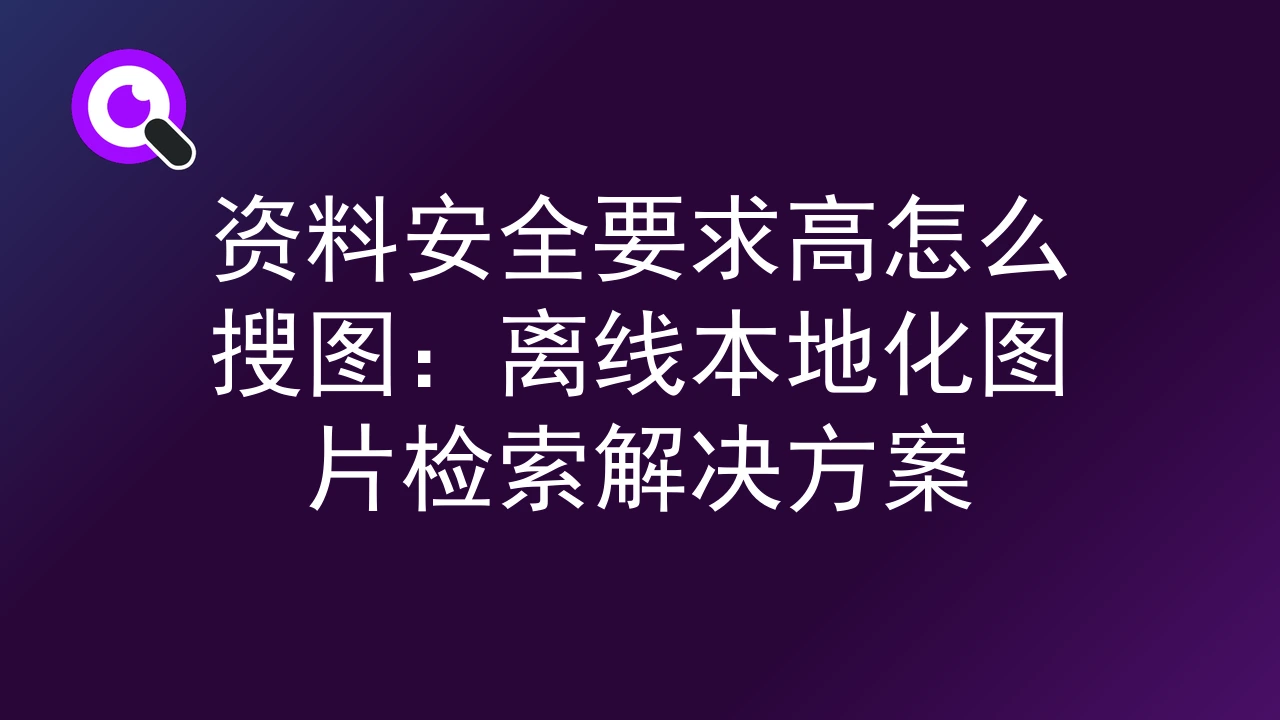 资料安全要求高怎么搜图：离线本地化图片检索解决方案
